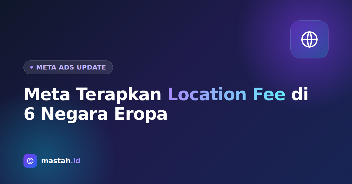 Meta Resmi Terapkan Location Fee untuk Iklan di 6 Negara Eropa Mulai 1 Juli 2026